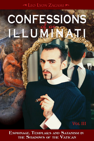 Download Confessions of an Illuminati, Volume III: Espionage, Templars and Satanism in the Shadows of the Vatican - Leo Lyon Zagami file in PDF