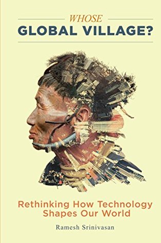 Download Whose Global Village?: Rethinking How Technology Shapes Our World - Ramesh Srinivasan | PDF