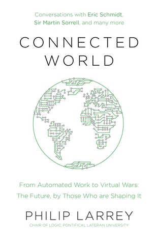 Read Connected World: From Automated Work to Virtual Wars: The Future, By Those Who Are Shaping It - Philip Larrey file in PDF