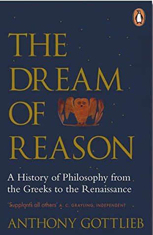 Read online The Dream of Reason: A History of Philosophy from the Greeks to the Renaissance - Anthony Gottlieb file in ePub
