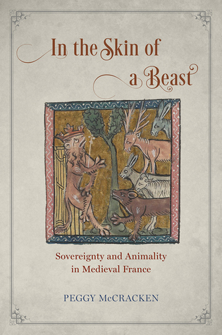 Download In the Skin of a Beast: Sovereignty and Animality in Medieval France - Peggy McCracken | PDF