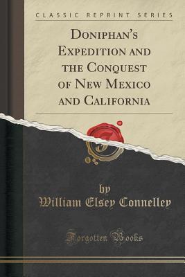 Read online Doniphan's Expedition and the Conquest of New Mexico and California (Classic Reprint) - William E. Connelley file in PDF