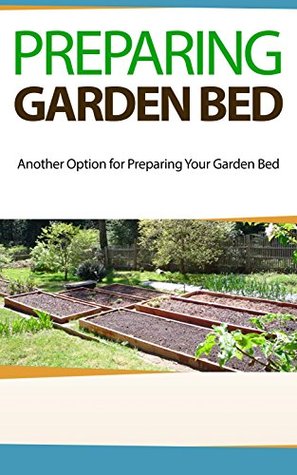 Read online Preparing Garden Bed: Another Option for Preparing Your Garden Bed - Aliyah Clayton file in PDF