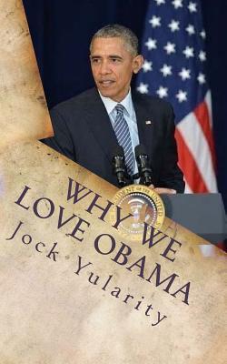 Read online Why We Love Obama: How Barack Obama's Policies and Programs Benefited America and the World - Jock Yularity | ePub