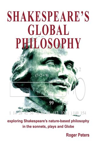 Read online Shakespeare’s Global Philosophy: Exploring Shakespeare’s Nature-Based Philosophy in His Sonnets, Plays and Globe - Roger Michael Peters file in PDF