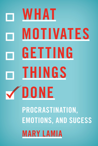 Read What Motivates Getting Things Done: Procrastination, Emotions, and Success - Mary C. Lamia file in PDF