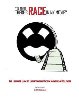 Download You Mean, There's RACE in My Movie?: The Complete Guide for Understanding Race in Mainstream Hollywood - Dr F W Gooding Jr file in PDF