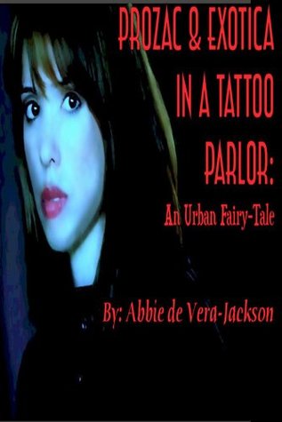Read online Prozac & Exotica in a Tattoo Parlor : An Urban Fairy-Tale - Abbie de Vera-Jackson file in PDF