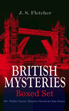 Read British Mysteries - Boxed Set: 40  Thriller Classics, Detective Novels & Crime Stories: The Mill House Murder, Dead Men's Money, The Paradise Mystery,  Sea Fog, The Solution of a Mystery - J.S. Fletcher | ePub