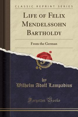 Download Life of Felix Mendelssohn Bartholdy: From the German (Classic Reprint) - Wilhelm Adolf Lampadius | PDF