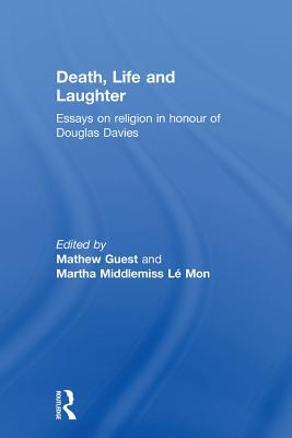 Read online Death, Life and Laughter: Essays on Religion in Honour of Douglas Davies - Mathew Guest | PDF
