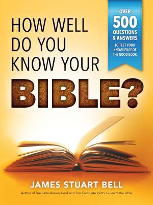 Download How Well Do You Know Your Bible?: Over 500 Questions and Answers to Test Your Knowledge of the Good Book - James Stuart Bell | PDF