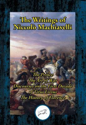 Download The Prince; The Art of War; Discourses on the First Decade of Titus Livius; The History of Florence (The Writings of Niccolo Machiavelli) - Niccolò Machiavelli | ePub