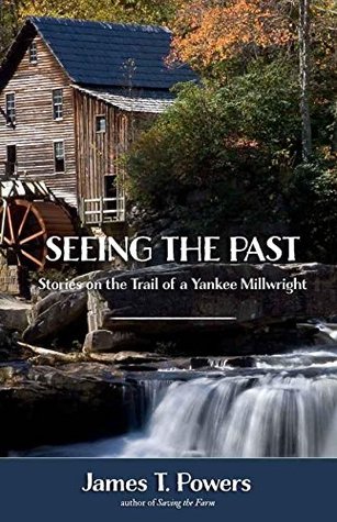 Read Seeing the Past : Stories on the Trail of a Yankee Millwright - James T. Powers file in PDF