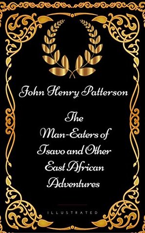 Read online The Man-Eaters of Tsavo and Other East African Adventures: By John Henry Patterson - Illustrated - John Henry Patterson | ePub