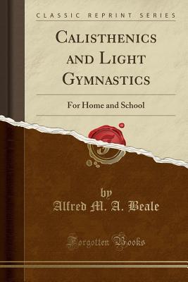 Read Calisthenics and Light Gymnastics: For Home and School (Classic Reprint) - Alfred M.A. Beale file in ePub