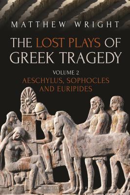 Read The Lost Plays of Greek Tragedy, Volume 2: Aeschylus, Sophocles and Euripides - Matthew Wright | ePub