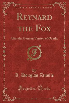 Download Reynard the Fox: After the German Version of Goethe (Classic Reprint) - A Douglas Ainslie | PDF
