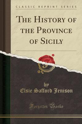 Read The History of the Province of Sicily (Classic Reprint) - Elsie Safford Jenison | PDF