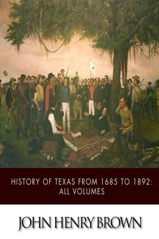 Download History of Texas from 1685 to 1892: All Volumes - John Henry Brown file in PDF