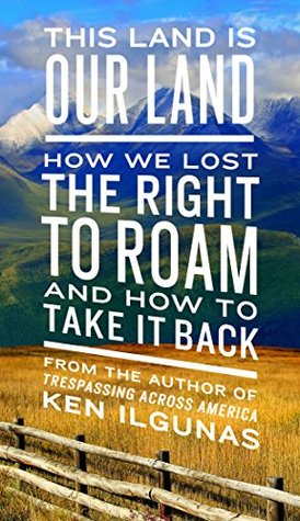 Read This Land Is Our Land: How We Lost the Right to Roam and How to Take It Back - Ken Ilgunas | ePub