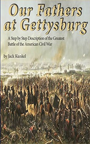 Read online Our Fathers at Gettysburg: A Step by Step Description of the Greatest Battle of the American Civil War - Jack L Kunkel file in ePub