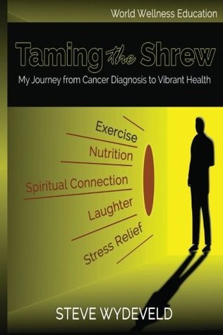Read online Taming the Shrew: My Journey from Cancer Diagnosis to Vibrant Health - Mr Steve Wydeveld file in ePub