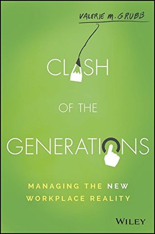 Read Clash of the Generations: Managing the New Workplace Reality - Valerie M. Grubb file in ePub