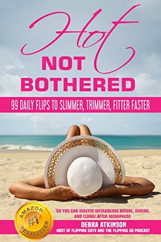 Download Hot, Not Bothered: 99 Daily Flips to Slimmer, Trimmer, Fitter Faster So You Can Master Metabolism Before, During, and (long) After Menopause - Debra Atkinson file in PDF