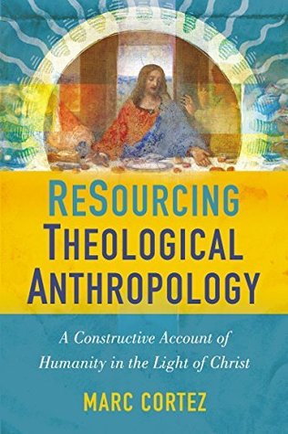Read ReSourcing Theological Anthropology: A Constructive Account of Humanity in the Light of Christ - Marc Cortez file in ePub