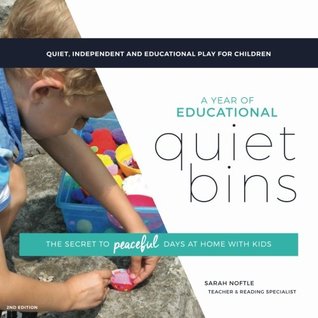 Read online A Year of Educational Quiet Bins: The secret to peaceful days at home with kids - Sarah Noftle | PDF