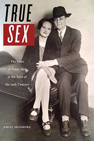 Read online True Sex: The Lives of Trans Men at the Turn of the Twentieth Century - Emily Skidmore file in ePub