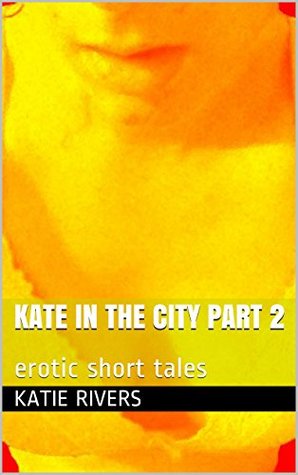 Read Kate in the City Part 2: erotic short tales (Kate's Adventures) - Katie Rivers file in ePub