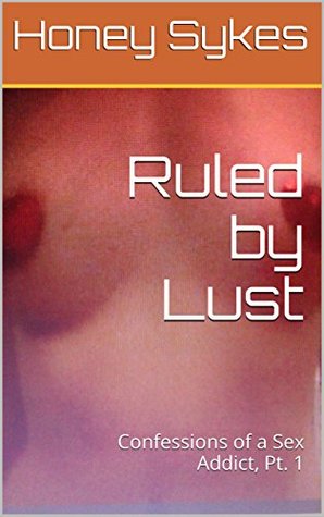 Read Ruled by Lust: Confessions of a Sex Addict, Pt. 1 - Honey Sykes | PDF