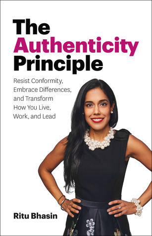 Download The Authenticity Principle: Resist Conformity, Embrace Differences, and Transform How You Live, Work, and Lead - Ritu Bhasin | PDF