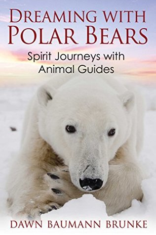 Read Dreaming with Polar Bears: Spirit Journeys with Animal Guides - Dawn Baumann Brunke | ePub