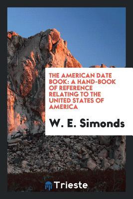 Read online The American Date Book: A Hand-Book of Reference Relating to the United States of America - W E Simonds file in ePub