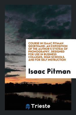 Read online Course in Isaac Pitman Shorthand: An Exposition of the Author's System of Phonography, Designed for Use in Business Colleges, High Schools, and for Self Instruction - Isaac Pitman | ePub