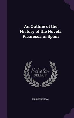 Download An Outline of the History of the Novela Picaresca in Spain - Fonger De Haan | PDF