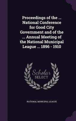 Read Proceedings of the  National Conference for Good City Government and of the  Annual Meeting of the National Municipal League  1896 - 1910 - National Municipal League file in ePub