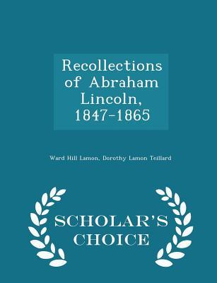 Read online Recollections of Abraham Lincoln, 1847-1865 - Scholar's Choice Edition - Ward Hill Lamon file in ePub
