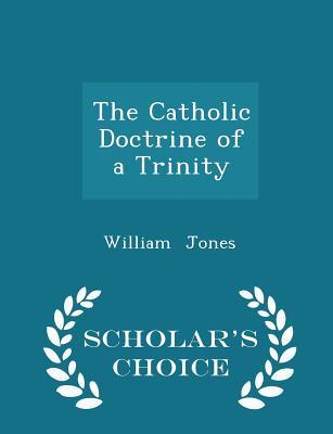 Read The Catholic Doctrine of a Trinity - Scholar's Choice Edition - William Jones file in PDF