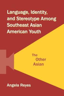 Read Language, Identity, and Stereotype Among Southeast Asian American Youth: The Other Asian - Angela Reyes file in ePub