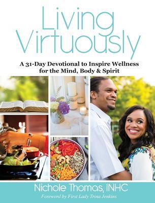 Download Living Virtuously: A 31-Day Devotional to Inspire Wellness for the Mind, Body & Spirit - Nichole Thomas | PDF