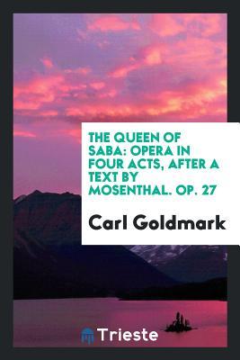 Read online The Queen of Saba: Opera in Four Acts, After a Text by Mosenthal. Op. 27 - Carl Goldmark | ePub