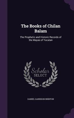 Download The Books of Chilan Balam: The Prophetic and Historic Records of the Mayas of Yucatan - Daniel G. Brinton file in ePub