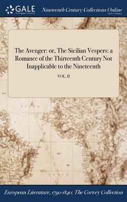 Read The Avenger: Or, the Sicilian Vespers: A Romance of the Thirteenth Century Not Inapplicable to the Nineteenth; Vol. II - Anonymous | PDF