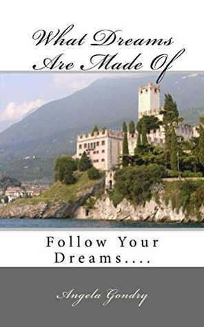 Download What Dreams Are Made Of: Follow Your Dreams Collection - Angela Gondry | PDF