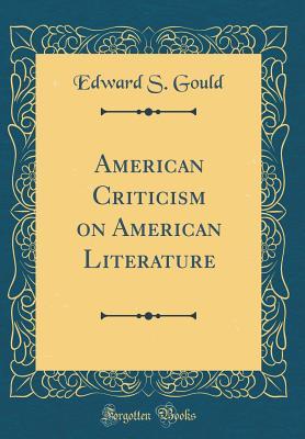 Read American Criticism on American Literature (Classic Reprint) - Edward S Gould | PDF
