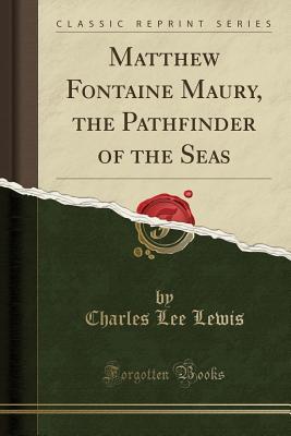 Download Matthew Fontaine Maury, the Pathfinder of the Seas (Classic Reprint) - Charles Lee Lewis file in PDF